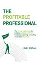 The Profitable Professional: The 10 Key Ingredients for Building a Highly Profitable Business Coaching, Consulting or Advisory Business. 1684188636 Book Cover