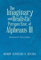 The Imaginary and Realistic Perspective, of Alpheaus III: Alpheaus III, Story Gallery 1669800105 Book Cover
