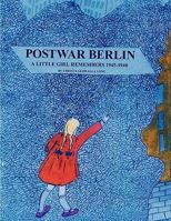Postwar Berlin: A Little Girl Remembers 1945-1948 1453511393 Book Cover