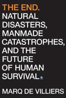 The End: Natural Disasters, Manmade Catastrophes, and the Future of Human Survival 0312365691 Book Cover