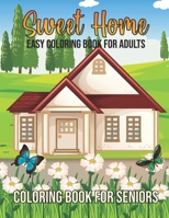 Sweet Home Easy Coloring Book for Seniors: Easy and Simple Large Print Designs Coloring Book for Adults. Sweet Home Theme with Flowers, Animals, Cozy ... Adults Relaxation, Peace and Stress Relief B09DF89RST Book Cover
