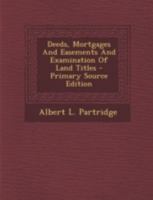 Deeds, Mortgages and Easements and Examination of Land Titles 1293457000 Book Cover