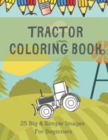 Tractor Coloring Book: 25 Images For Beginners Learning How To Color: Ages 2-4, B08C97TCZ5 Book Cover