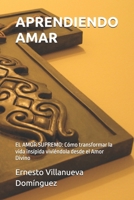 Aprendiendo Amar: El Amor Supremo: Cómo Transformar La Vida Insípida Viviéndola Desde El Amor Divino 1718162952 Book Cover