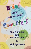 Brief and Not so Brief Encounters: Short stories and Flash Fiction 1068389702 Book Cover