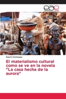 El materialismo cultural como se ve en la novela "La casa hecha de la aurora" (Spanish Edition) 6200393990 Book Cover