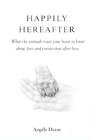 Happily Here After: What the Animals want your heart to know 1764361431 Book Cover