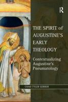 The Spirit of Augustine's Early Theology: Contextualizing Augustine's Pneumatology 1138261262 Book Cover