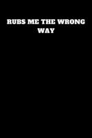 Rubs Me the Wrong Way : Unruled Notebook 1790727219 Book Cover