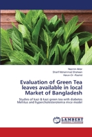 Evaluation of Green Tea leaves available in local Market of Bangladesh: Studies of kazi & kazi green tea with diabetes Mellitus and hypercholesterolemia mice model 6203199109 Book Cover