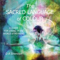 The Sacred Language of Colour: A Guide for Living in the World of Meaning 0648268322 Book Cover