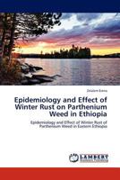 Epidemiology and Effect of Winter Rust on Parthenium Weed in Ethiopia 3838390695 Book Cover