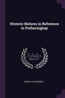 Historic Notices in Reference to Fotheringhay 1340841223 Book Cover