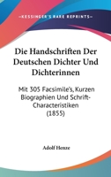 Die Handschriften Der Deutschen Dichter Und Dichterinnen: Mit 305 Facsimile's, Kurzen Biographien Und Schrift-Characteristiken (1855) 1147877068 Book Cover