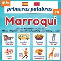 Mis primeras palabras en Marroqui: Aprender Arabe Marroquí para niños Más de 100 palabras traducidas del español y presentadas por temas: Un libro ... niños a partir de 2 años. B08924DGV2 Book Cover