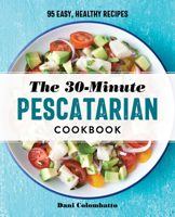 The 30-Minute Pescatarian Cookbook: 95 Easy, Healthy Recipes 1647395178 Book Cover