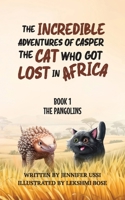 The Incredible Adventures of Casper The Cat Who Got Lost in Africa: Book 1 - The Pangolins 1923356003 Book Cover