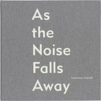 Lawrence Carroll: As the Noise Falls Away 390322877X Book Cover