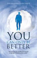 You Can Only Be Better: Secrets on How to Leading a More Fulfilling Life. 1490704876 Book Cover