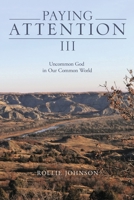 Paying Attention III: Uncommon God in Our Common World 1667888455 Book Cover