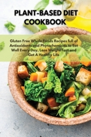 Plant-Based Diet Cookbook: Gluten Free Whole Foods Recipes full of Antioxidants and Phytochemicals to Eat Well Every Day, Lose Weight Fast and Get A Healthy Life 1801725861 Book Cover