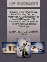 Edward J. Gay Planting & Manufacturing Co., Inc., Petitioner, v. Commissioner of Internal Revenue. U.S. Supreme Court Transcript of Record with Supporting Pleadings 1270326899 Book Cover