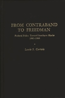 From Contraband to Freedman: Federal Policy toward Southern Blacks, 1861-1865 (Contributions in American History) 0837163722 Book Cover