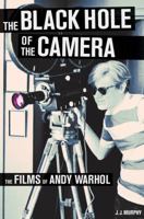 The Black Hole of the Camera: The Films of Andy Warhol 0520271882 Book Cover