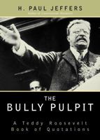 The Bully Pulpit: A Teddy Roosevelt Book of Quotations 0878331492 Book Cover