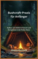 Bushcraft-Praxis für Anfänger: Aufbau von Selbstvertrauen und Kompetenz in der freien Natur (German Edition) B0DZTXDS3T Book Cover