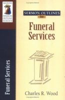 Sermon Outlines for Funeral Services: Easy to Use Sermon Outlines 0825441323 Book Cover