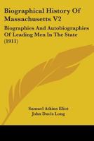 Biographical History Of Massachusetts V2: Biographies And Autobiographies Of Leading Men In The State 1436789265 Book Cover