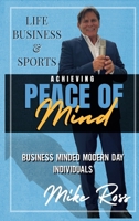 Achieving Peace of Mind in Life, Business, and Sports : Business-Minded Modern Day Individuals 1949802469 Book Cover