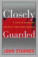 Closely Guarded: A Life in Canadian Security and Intelligence 0802084559 Book Cover
