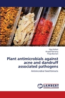 Plant antimicrobials against acne and dandruff associated pathogens: Antimicrobial Seed Extracts 3659187259 Book Cover