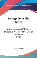 Salvage From The Wreck: A Few Memoirs Of Friends Departed Preserved In Funeral Discourses 0548601186 Book Cover