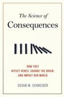 The Science of Consequences: How They Affect Genes, Change the Brain, and Impact Our World 1616146621 Book Cover