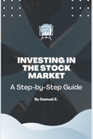 INVESTING IN THE STOCK MARKET: A step-by-step guide B0BCWFMKVX Book Cover