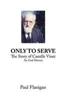 Only To Serve - The Story of Camille Vinet 1300911581 Book Cover