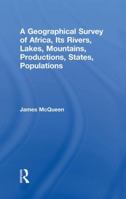 A Geographical Survey of Africa, Its Rivers, Lakes, Mountains, Productions, States, Populations, &c. 1138011010 Book Cover