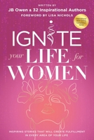 Ignite Your Life for Women: Thirty-two inspiring stories that will create success in every area of your life 1792387628 Book Cover