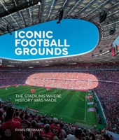 Iconic Football Grounds: A visual tour of the world’s legendary stadiums 1805704281 Book Cover