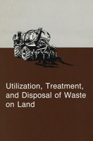 Utilization Treatment and Disposal of Waste on Land: Proceedings of a Workshop Held in Chicago, Il, 6-7 Dec. 1985. 0891187812 Book Cover