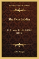 The Twin Laddies: Or, a Home in Mid-Lothian 0469610891 Book Cover