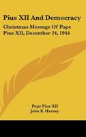 Pius XII And Democracy: Christmas Message Of Pope Pius XII, December 24, 1944 1428659765 Book Cover