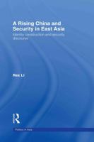 A Rising China and Security in East Asia: Identity Construction and Security Discourse (Politics in Asia) 0415449405 Book Cover