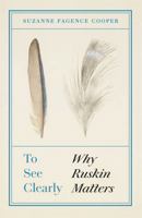 To See Clearly: Why Ruskin Matters 1787476987 Book Cover