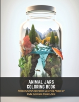 Animal Jars Coloring Book: Relaxing and Adorable Coloring Pages of Cute Animals Inside Jars B0C2SMKM7V Book Cover
