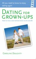 Dating for Grown-Ups: How to Find a New Partner When You're Over 40 1905410344 Book Cover