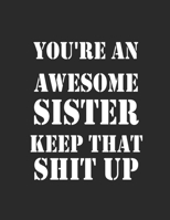 You're an Awesome Sister Keep That Shit Up Sketchbook 1670491463 Book Cover